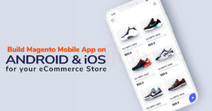 BUILD MAGENTO MOBILE APP ON ANDROID & iOS FOR YOUR E-COMMERCE STORE