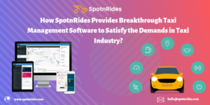 How SpotnRides Provides Breakthrough Taxi Management Software to Satisfy the Demands in Taxi Ind ...
