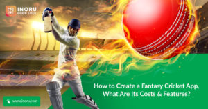 How to Create a Fantasy Cricket App, What Are Its Costs And Features?