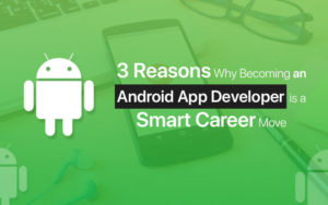 3 Reasons Why Becoming an Android App Developer Is a Smart Career Move