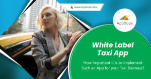Implementing a white-label Uber like app for taxi business: Learn the complete process