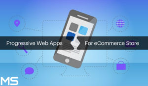 Why Progressive Web Apps Matter for Your E-Commerce Business?