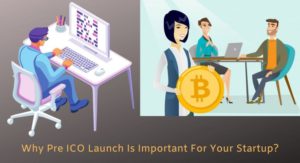 Pre ICO launch – Why Pre ICO/Presale is important for your startup?