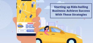 Starting up an on-demand ride-hailing business: Achieve success with these strategies