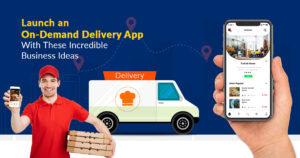 Launch An On-demand Delivery App With These Incredible Business Ideas
