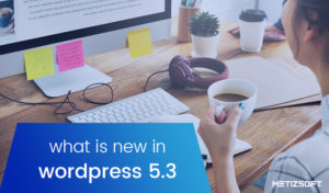 What’s New in WordPress 5.3? Here’s all you need to know.