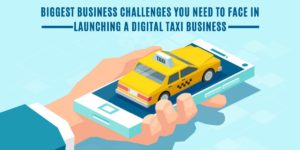 Biggest business challenges in launching a digital taxi business