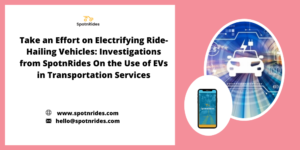 How SpotnRides Boost Up Your Process of Electrifying the Ride Sharing Vehicles with its Solutions?