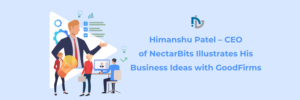 CEO of NectarBits Illustrates His Business Ideas with GoodFirms