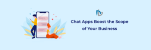 Chat Apps Boost the Scope of Your Business – NectarBits