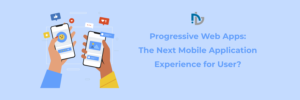 Progressive Web Apps: The Next Mobile Application Experience for User?