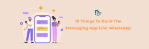10 Things To Build The Messaging App Like WhatsApp