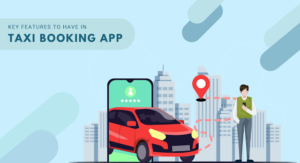 What Are The Key Features To Have in Taxi Booking App?
