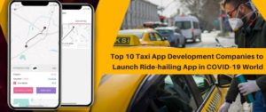 Top 10 Taxi App Development Companies to Launch Your Ride-hailing App in the COVID-19 World