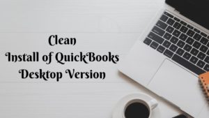 3 Phases to Perform a Clean Install of QuickBooks Desktop Version