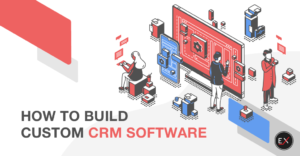How to Build Custom СRM Software | Existek Blog