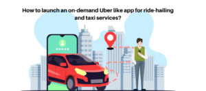How to launch an on-demand Uber like app for ride-hailing and taxi services?