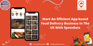 Start An Efficient App-Based Food Delivery Business In The US With SpotnEats