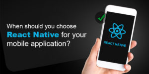 When should you choose React Native for your mobile application?
