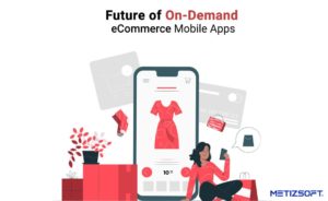 How are On-Demand eCommerce Mobile Apps Going to Change The Future?