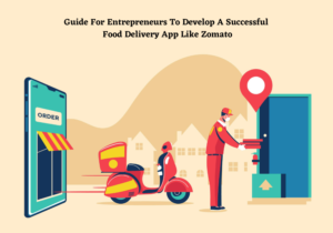 Guide For Entrepreneurs To Develop A Successful Food Delivery App Like Zomato
