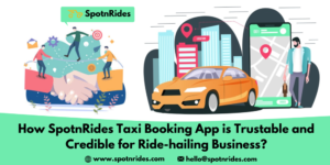 How SpotnRides Taxi Booking App is Trustable and Credible for Ride-Hailing Business?