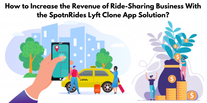 How To Increase The Revenue Of Ride-Sharing Business With The SpotnRides Lyft Clone App Solution?