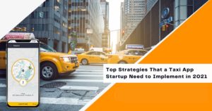 Top Strategies that a taxi app startup need to implement in 2021 for achieving success