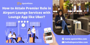 How to Attain Premier Role in Airport Lounge Business with Lounge App like Uber?