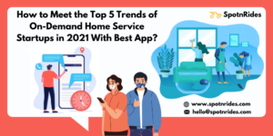 How to Meet the Top 5 Trends of On-Demand Home Service Startups in 2021 With Best App?