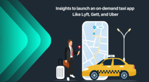 Insights to Launch an On-Demand Taxi App Like Lyft, Gett, and Uber