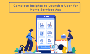 Complete insights to launch a Uber for Home Services App