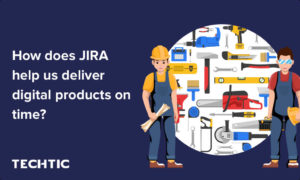 How does JIRA help us deliver digital products on time?