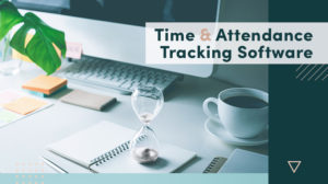 Time And Attendance Tracking Software: A Step By Step Guide