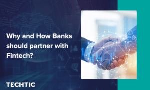 Why and how banks should partner with Fintech? – Techtic Solutions