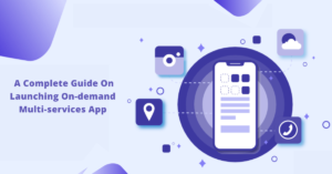A Complete Guide On Launching On-demand Multi services App