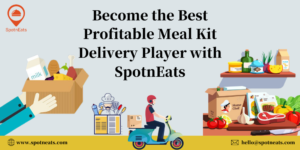 Become the Best Profitable Meal Kit Delivery Player with SpotnEats