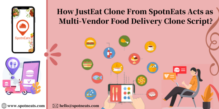 How JustEat Clone from SpotnEats Acts as Multi-Vendor Food Delivery Clone Script?