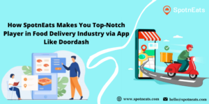 How SpotnEats Makes You Top-Notch Player in Food Delivery Industry via App Like Doordash?