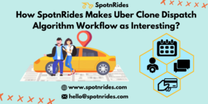 How SpotnRides Makes Uber Clone Dispatch Algorithm Workflow as Interesting?