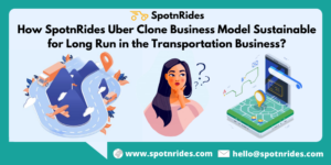 How SpotnRides Uber Clone Business Model Sustainable for Long Run in the Transportation Business?