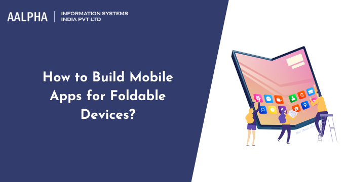 How to Build Mobile Apps for Foldable Devices? : Foldable Applications