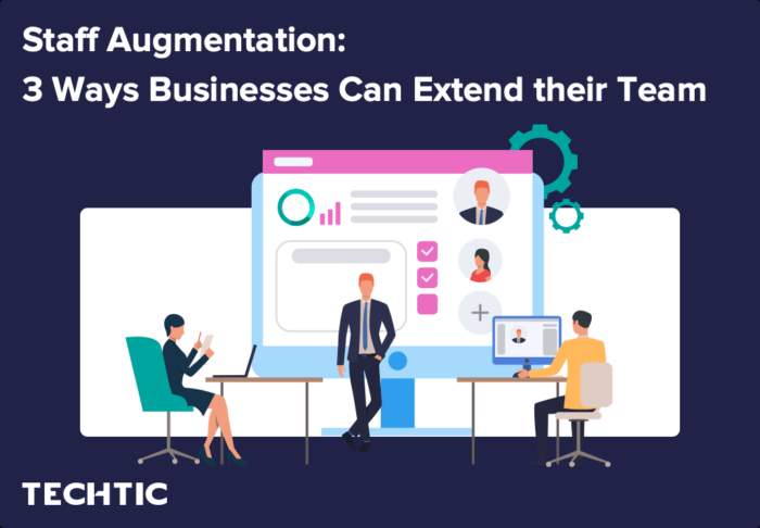Staff Augmentation: 3 Ways Businesses Can Extend their Team