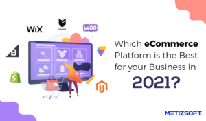 Which eCommerce Platform is the Best for your Business in 2021? Let’s have a look at these options.