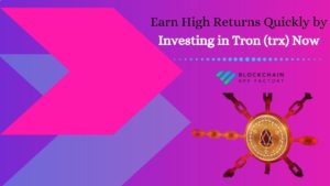 Earn High Returns Quickly by Investing in Tron (trx) Now