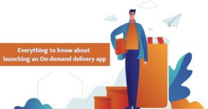 Everything to Know about Launching an On-demand Delivery App in the Market