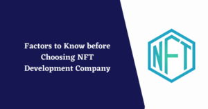 Factors to Know before Choosing NFT Development Company