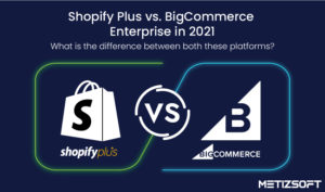 Shopify Plus vs. BigCommerce Enterprise in 2021- What is the Difference Between Both These Platf ...