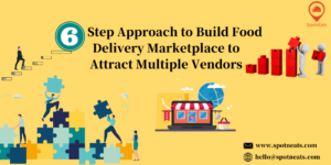 6-Step Approach to Build Food Delivery Marketplace to Attract Multiple Vendors