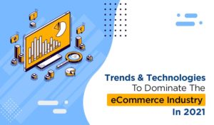Trends and Technologies To Dominate The eCommerce Industry In 2021